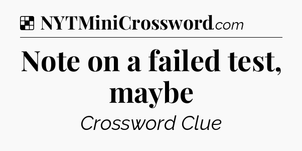 Solution: Note on a failed test, maybe - NYT Crossword