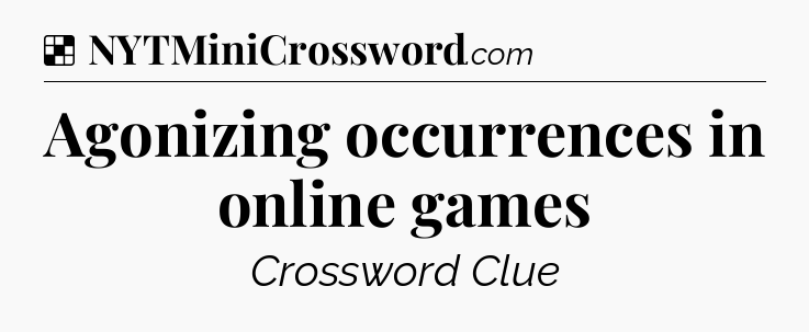 Solution: Agonizing occurrences in online games - NYT Crossword