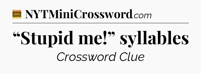“Stupid me!” syllables - Eugene Sheffer Crossword