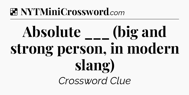 Solution: Absolute ___ (big and strong person, in modern slang) - NYT Crossword