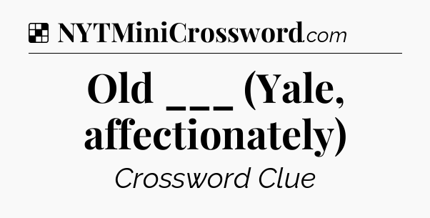 Solution: Old ___ (Yale, affectionately) - NYT Crossword