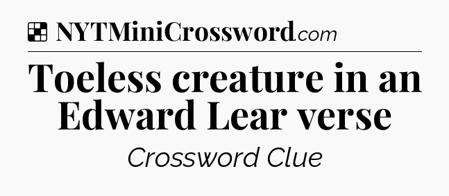 Solution: Toeless creature in an Edward Lear verse - NYT Crossword