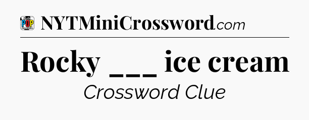 Rocky ___ ice cream Crossword Clue