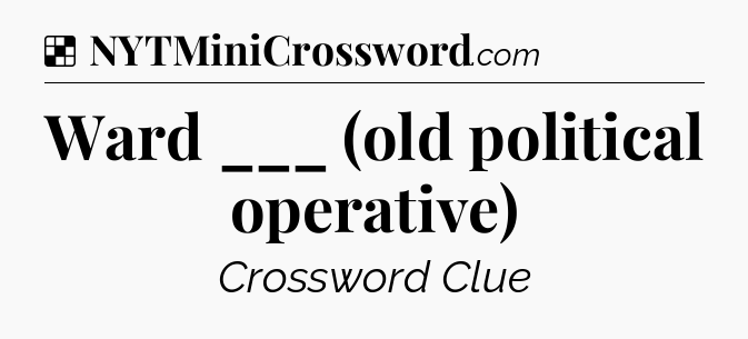 Solution: Ward ___ (old political operative) - NYT Crossword