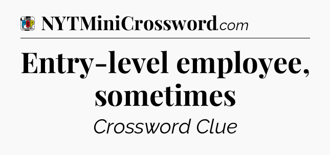 Entry-level employee, sometimes Crossword Clue