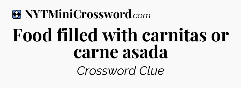 Solution: Food filled with carnitas or carne asada - NYT Mini Crossword
