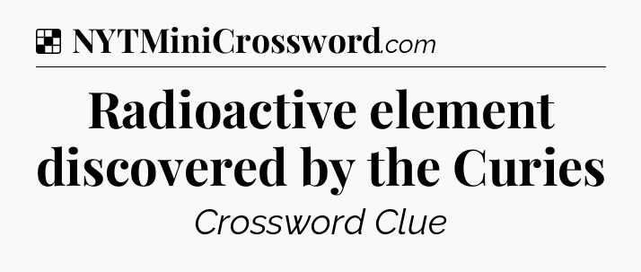 Solution: Radioactive element discovered by the Curies - NYT Crossword