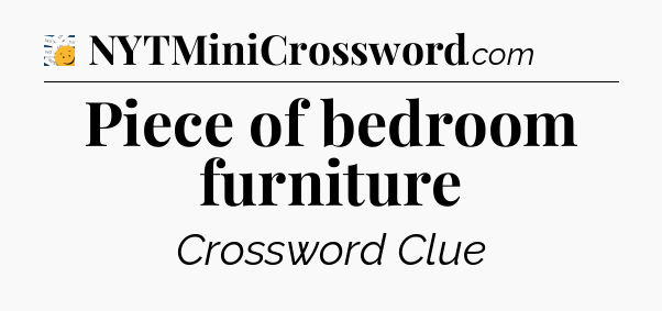 Piece of bedroom furniture - 7 Little Words