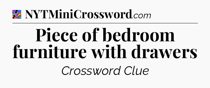 Piece of bedroom furniture with drawers Crossword Clue
