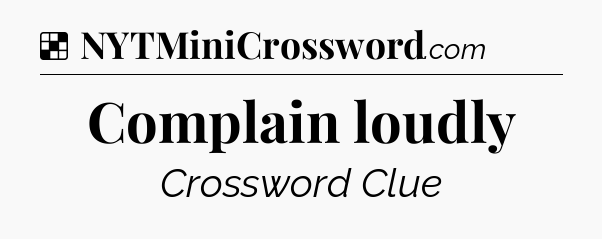 Solution: Complain loudly - NYT Crossword