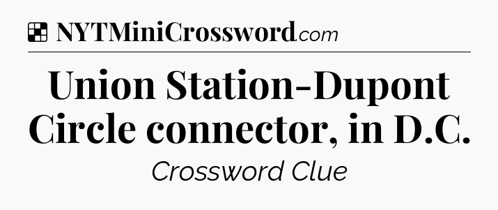 Solution: Union Station-Dupont Circle connector, in D.C - NYT Crossword