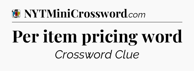 Per item pricing word Crossword Clue