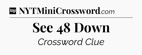 See 48 Down Crossword Clue