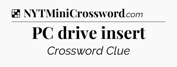Solution: PC drive insert - NYT Crossword