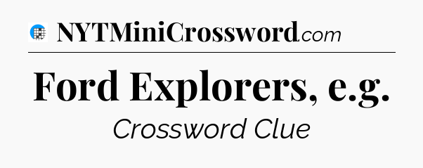 Ford Explorers, e.g Crossword Clue