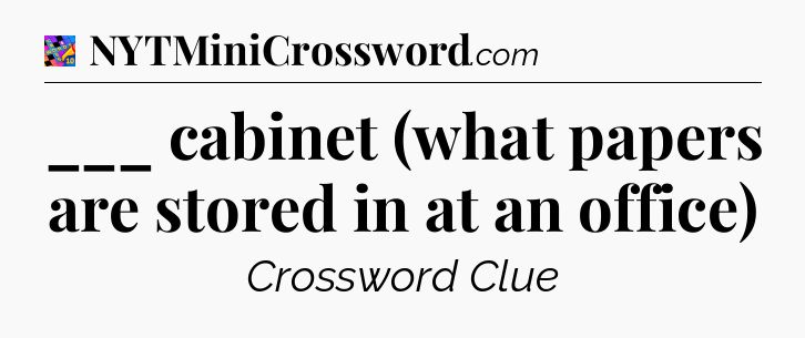 ___ cabinet (what papers are stored in at an office) Crossword Clue