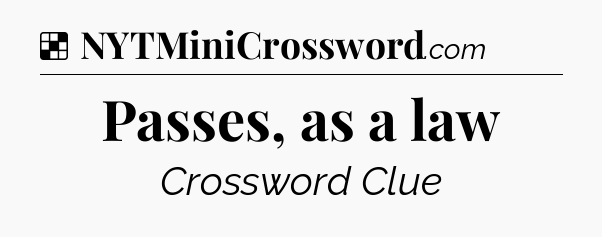 Solution: Passes, as a law - NYT Crossword
