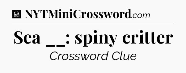 Sea __: spiny critter - LA Times Crossword