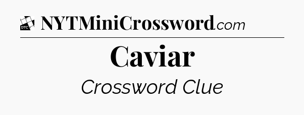 Caviar - Daily Themed Mini Crossword