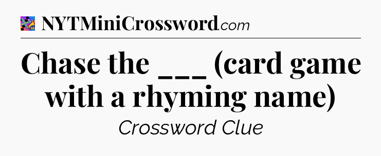 Chase the ___ (card game with a rhyming name) Crossword Clue
