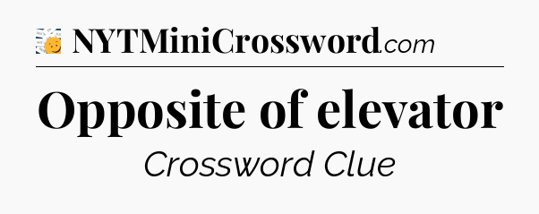 Opposite of elevator - 7 Little Words