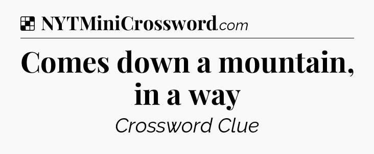Solution: Comes down a mountain, in a way - NYT Crossword