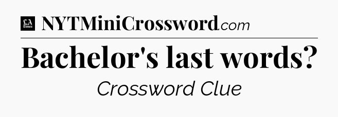 Bachelor's last words - LA Times Crossword