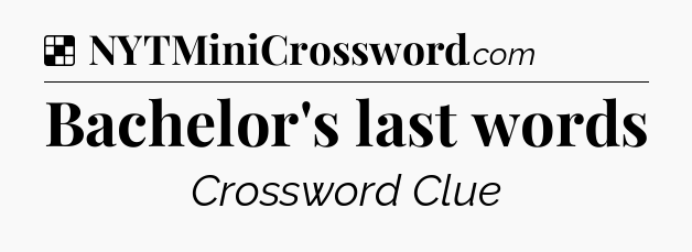 Solution: Bachelor's last words - NYT Crossword