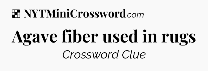 Solution: Agave fiber used in rugs - NYT Crossword