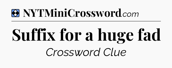 Solution: Suffix for a huge fad - NYT Mini Crossword