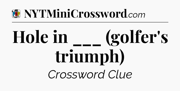 Hole in ___ (golfer's triumph) Crossword Clue