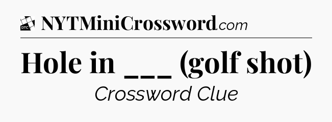Hole in ___ (golf shot) - Daily Themed Mini Crossword