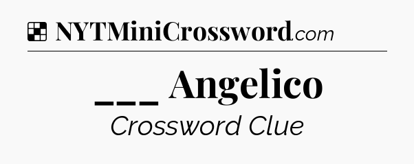 Solution: ___ Angelico - NYT Crossword