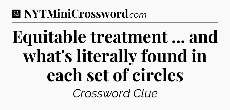 Equitable treatment ... and what's literally found in each set of circles - LA Times Crossword