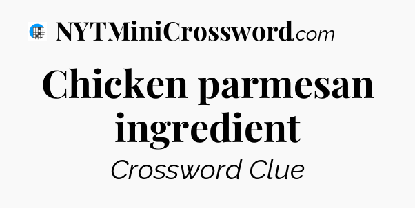 Chicken parmesan ingredient Crossword Clue