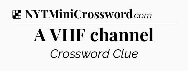 Solution: A VHF channel - NYT Crossword
