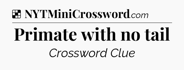 Solution: Primate with no tail - NYT Crossword