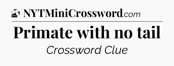 Primate with no tail - Daily Themed Classic Crossword