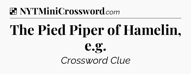 Solution: The Pied Piper of Hamelin, e.g - NYT Crossword