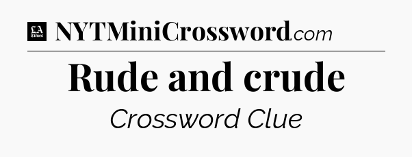 Rude and crude - LA Times Crossword