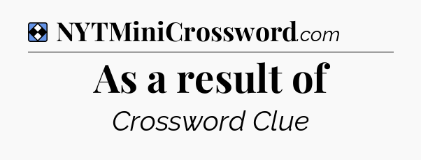 Solution: As a result of - NYT Mini Crossword