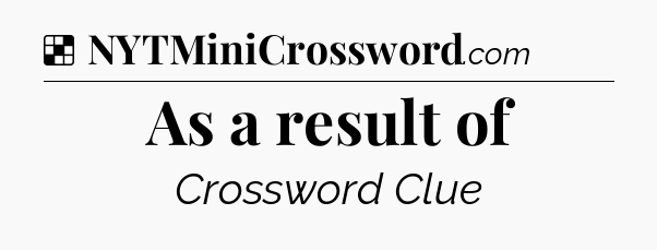 Solution: As a result of - NYT Crossword