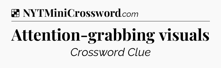 Solution: Attention-grabbing visuals - NYT Crossword