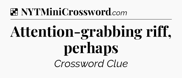 Solution: Attention-grabbing riff, perhaps - NYT Crossword