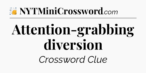 Attention-grabbing diversion - 7 Little Words