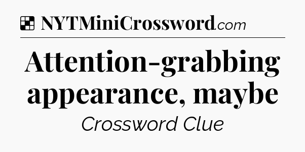 Solution: Attention-grabbing appearance, maybe - NYT Crossword