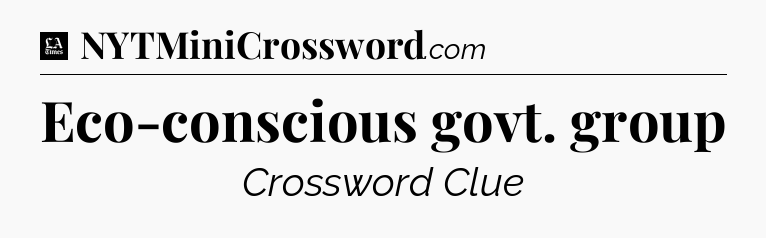 Eco-conscious govt. group - LA Times Crossword