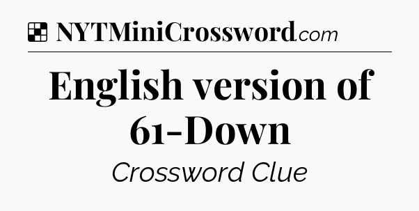 Solution: English version of 61-Down - NYT Crossword