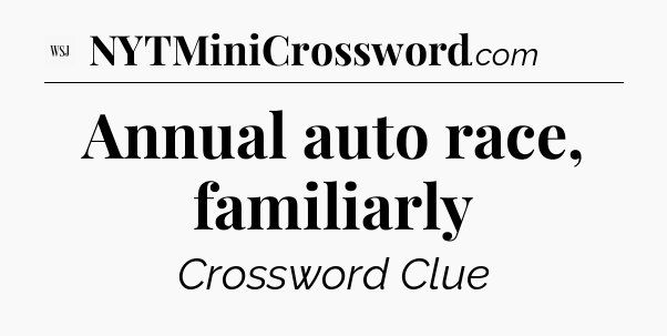 Annual auto race, familiarly - WSJ Crossword