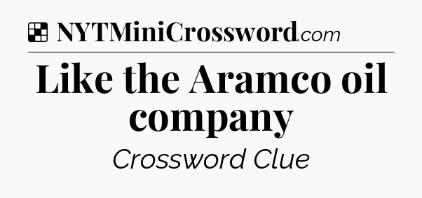 Solution: Like the Aramco oil company - NYT Crossword